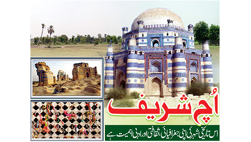 اُچ شریف اس تاریخی شہر کی اپنی جغرافیائی، ثقافتی اور ادبی اہمیت ہے 