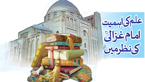   علم کی اہمیت امام غزالی ؒکی نظر میں