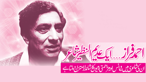 احمد فراز………ایک عدیم النظیر شاعر ان کی شاعری میں رومانس اور مزاحمتی رویوں کا شاندار امتزاج ملتا ہے 