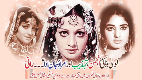 لولی وڈ کی ’’’ انجمن، تہذیب اور امرائو جان ادا‘‘۔۔۔۔  رانی   اردو اور پنجابی فلموں میں اتنی مہارت سے کام کیا جسکی مثال نہیں ملتی