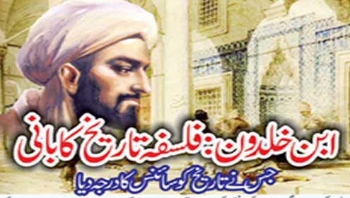 ابن خلدون:فلسفہ تاریخ کا بانی:جس نے تاریخ کو سائنس کا درجہ دیا