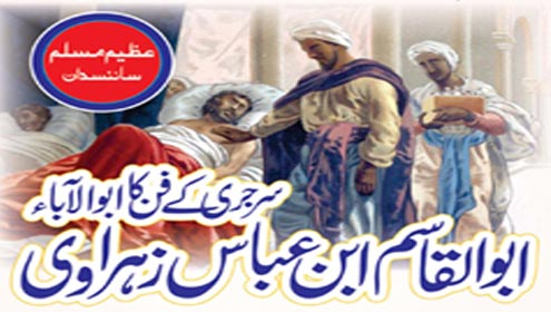 عظیم مسلم سائنسدان  ابو القاسم ابن عباس زہراوی سرجری کے فن کا ابو الآباء 