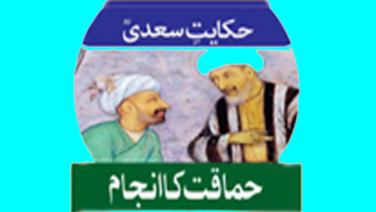 حکایت سعدیؒ:حماقت کا انجام